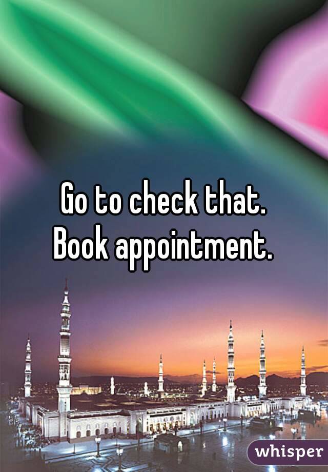 Go to check that.
Book appointment.
