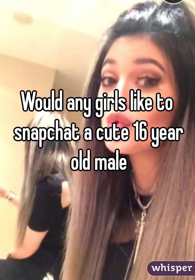 Would any girls like to snapchat a cute 16 year old male