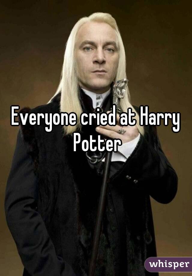 Everyone cried at Harry Potter