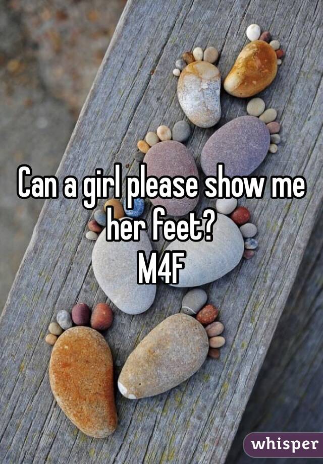 Can a girl please show me her feet?
M4F