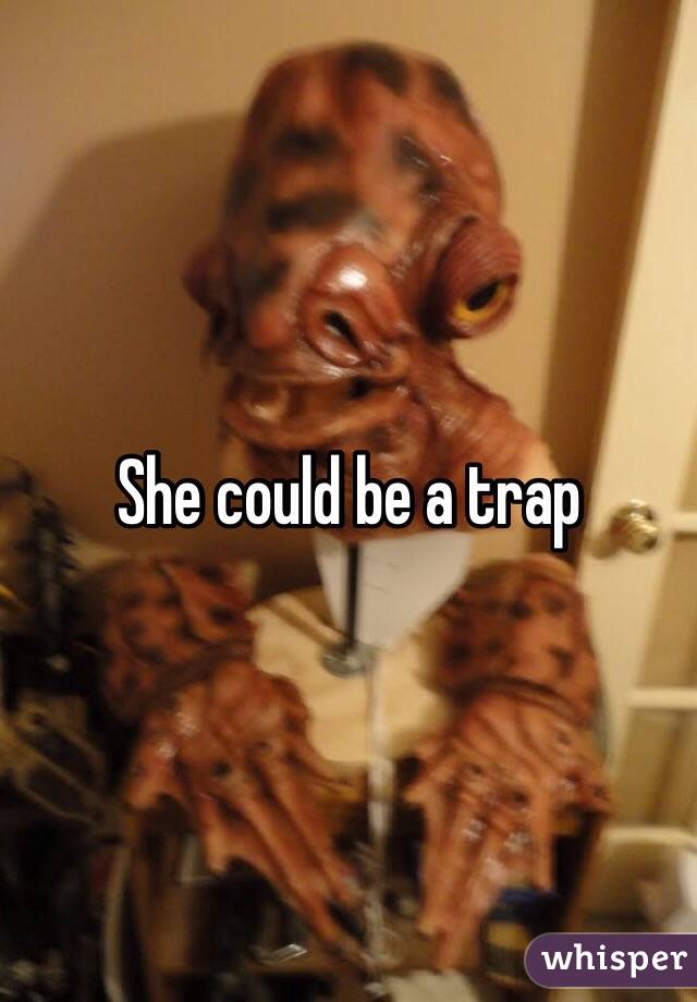 She could be a trap