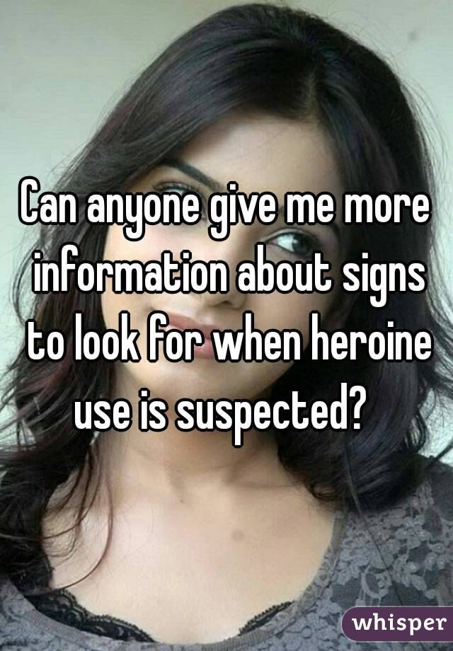 Can anyone give me more information about signs to look for when heroine use is suspected?  
