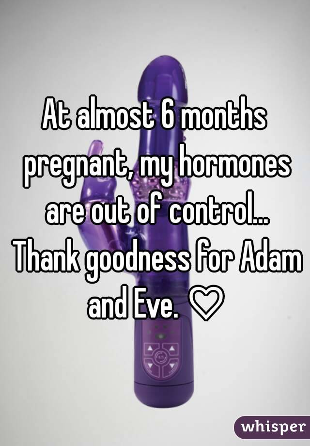 At almost 6 months pregnant, my hormones are out of control... Thank goodness for Adam and Eve. ♡
