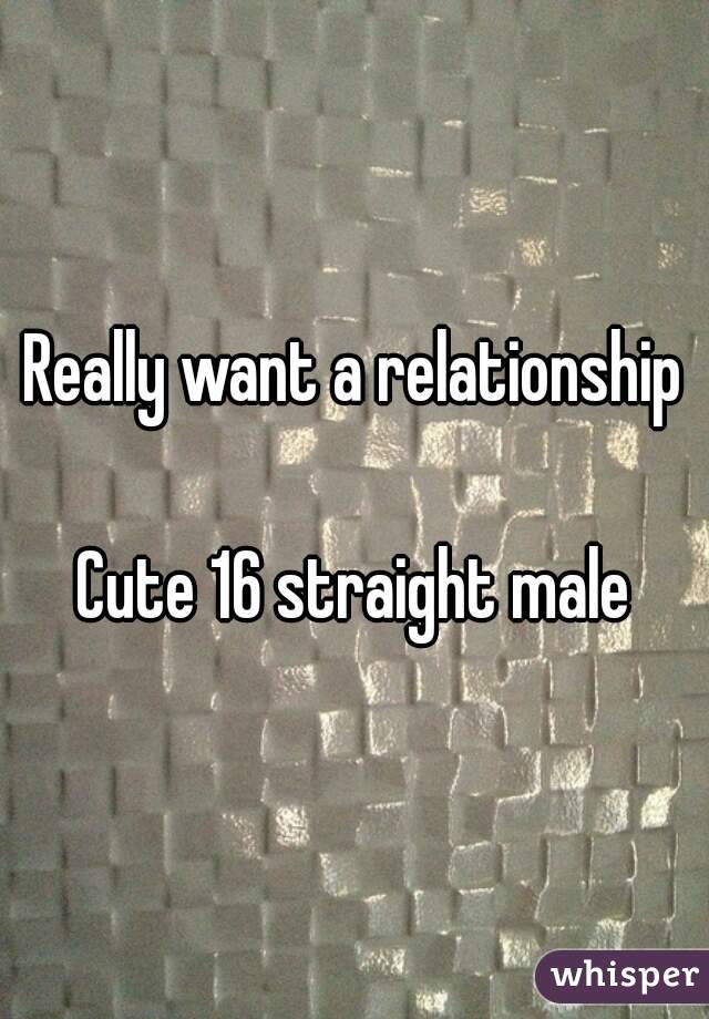 Really want a relationship

Cute 16 straight male