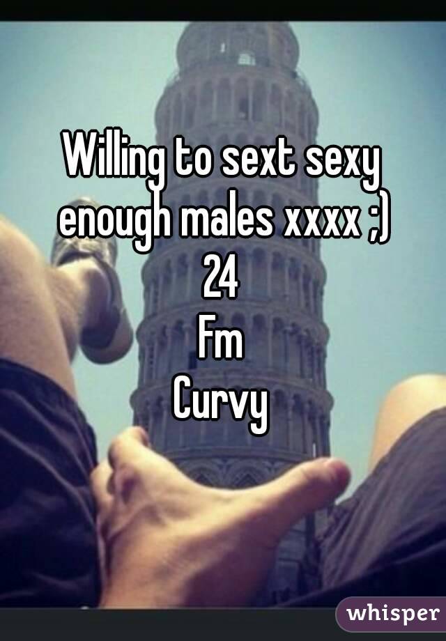 Willing to sext sexy enough males xxxx ;)
24
Fm
Curvy