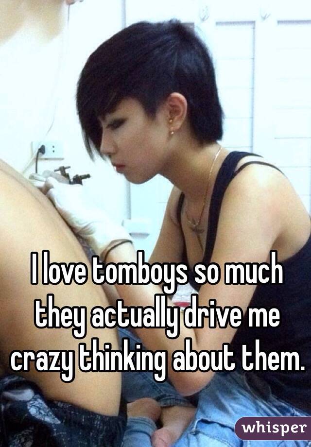 I love tomboys so much they actually drive me crazy thinking about them. 