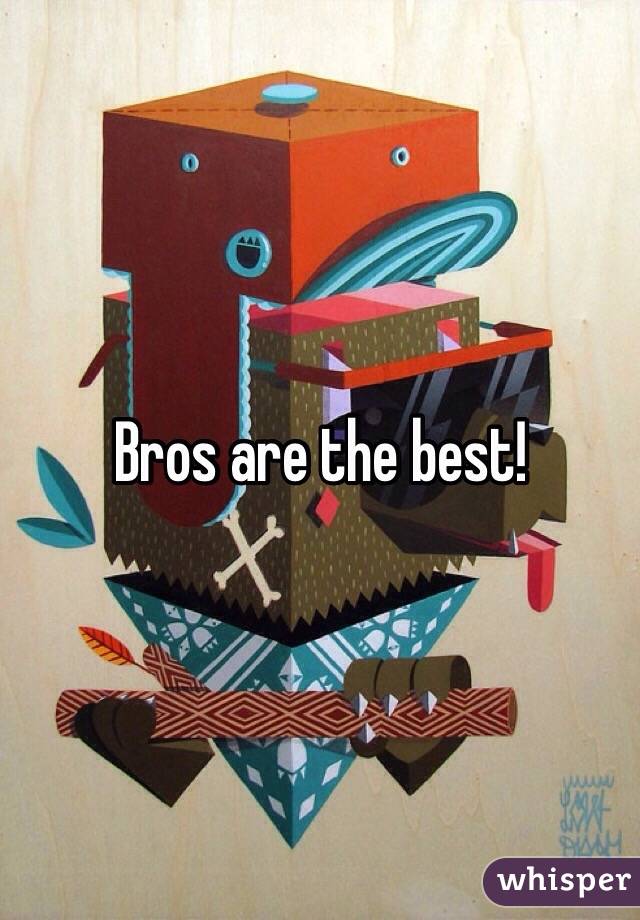 Bros are the best!