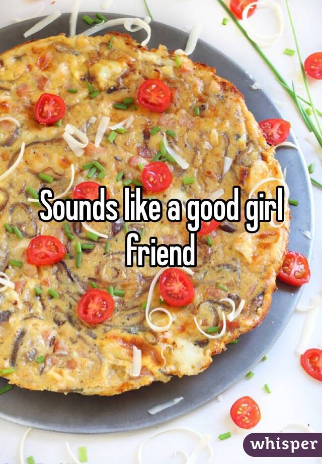 Sounds like a good girl friend 