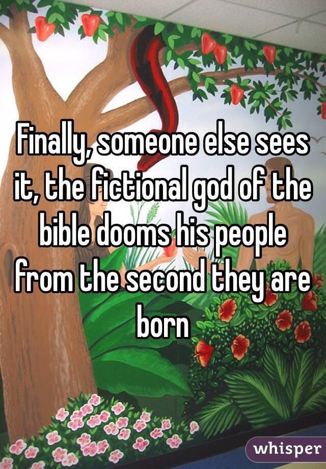 Finally, someone else sees it, the fictional god of the bible dooms his people from the second they are born