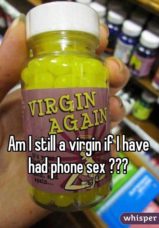 Am I still a virgin if I have had phone sex ???