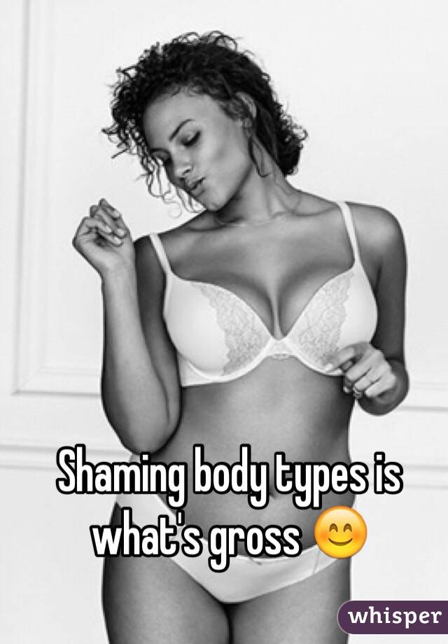 Shaming body types is what's gross 😊