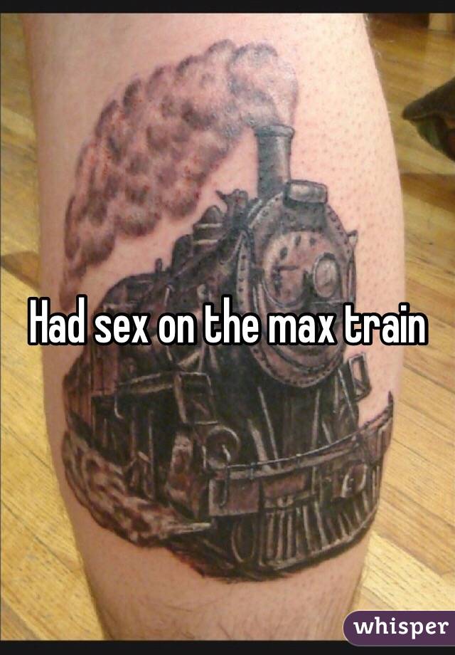 Had sex on the max train