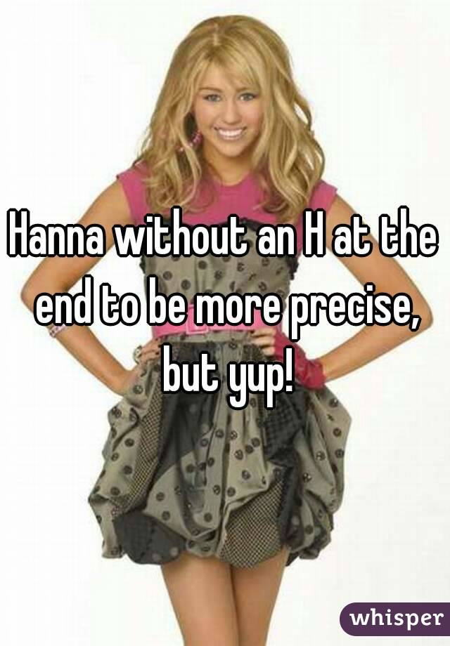 Hanna without an H at the end to be more precise, but yup!