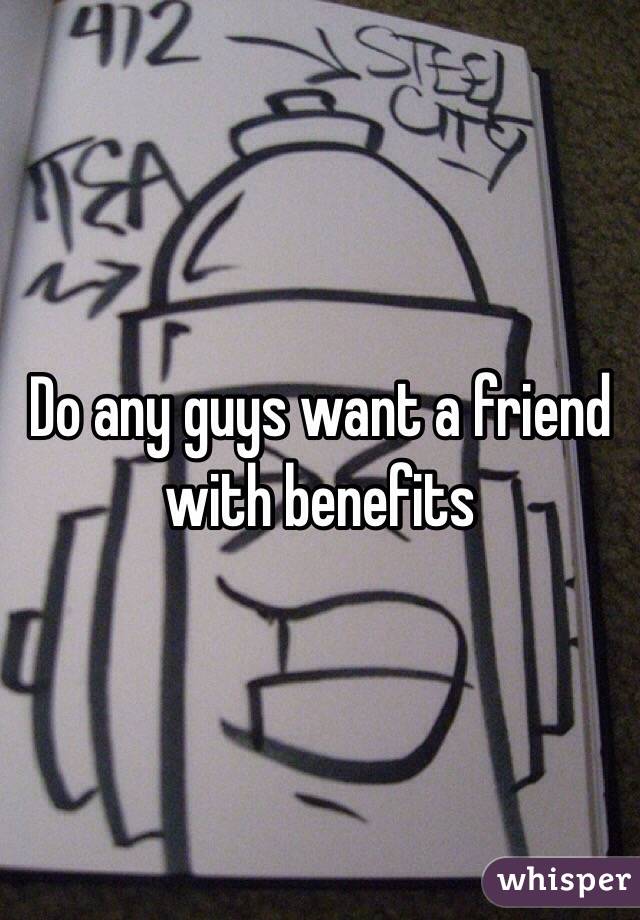 Do any guys want a friend with benefits