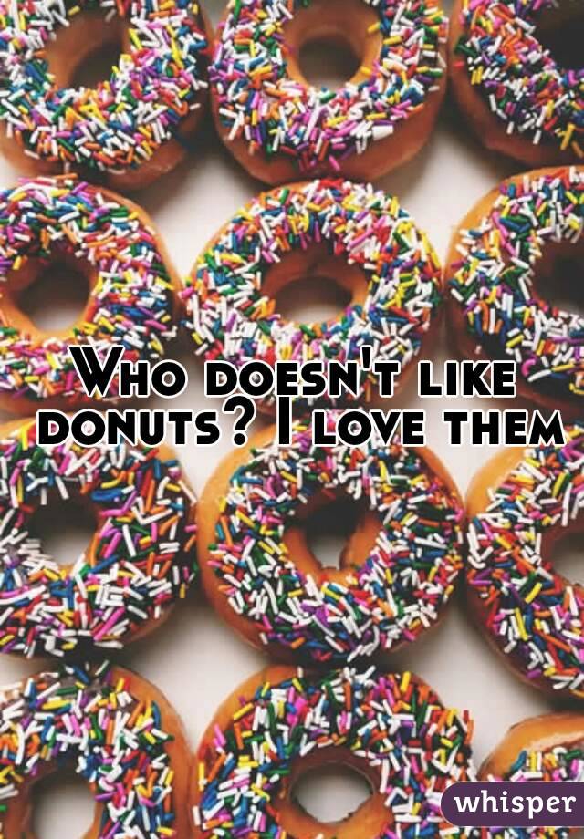 Who doesn't like donuts? I love them