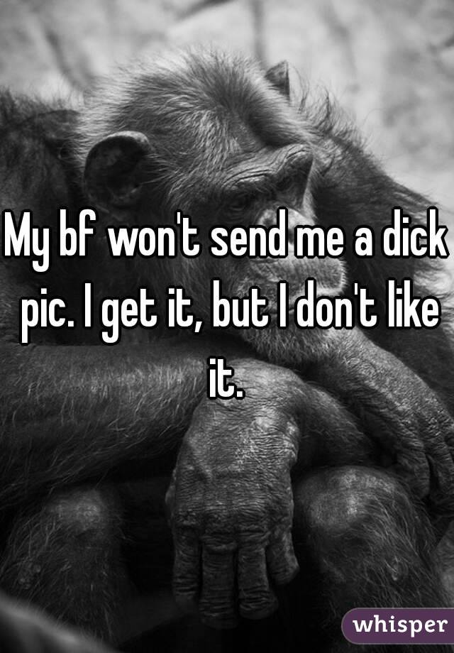 My bf won't send me a dick pic. I get it, but I don't like it. 