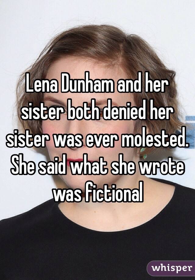 Lena Dunham and her sister both denied her sister was ever molested. She said what she wrote was fictional 