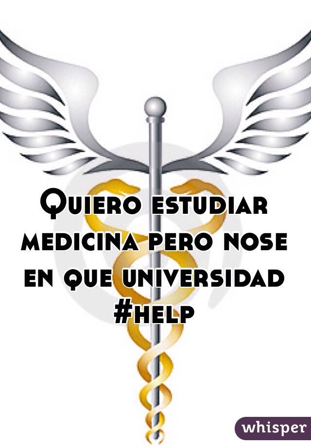 Quiero estudiar medicina pero nose en que universidad #help