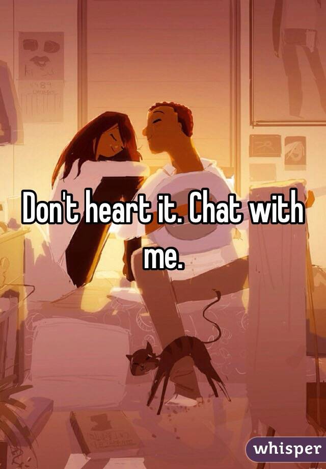 Don't heart it. Chat with me. 