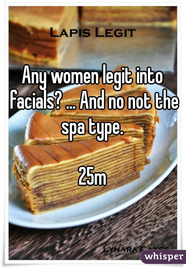 Any women legit into facials? ... And no not the spa type. 

25m