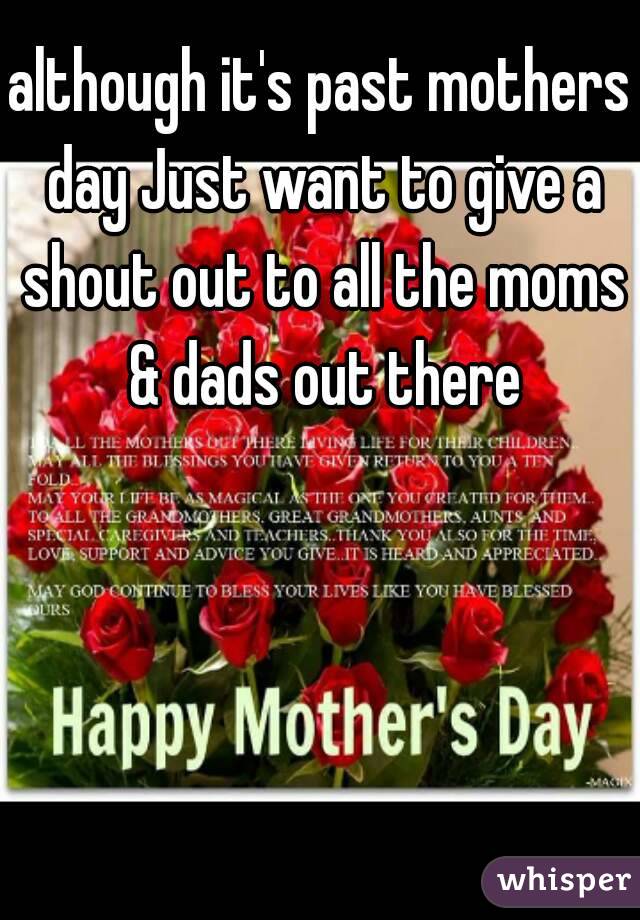 although it's past mothers day Just want to give a shout out to all the moms & dads out there