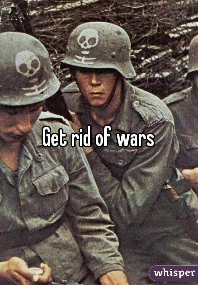 Get rid of wars