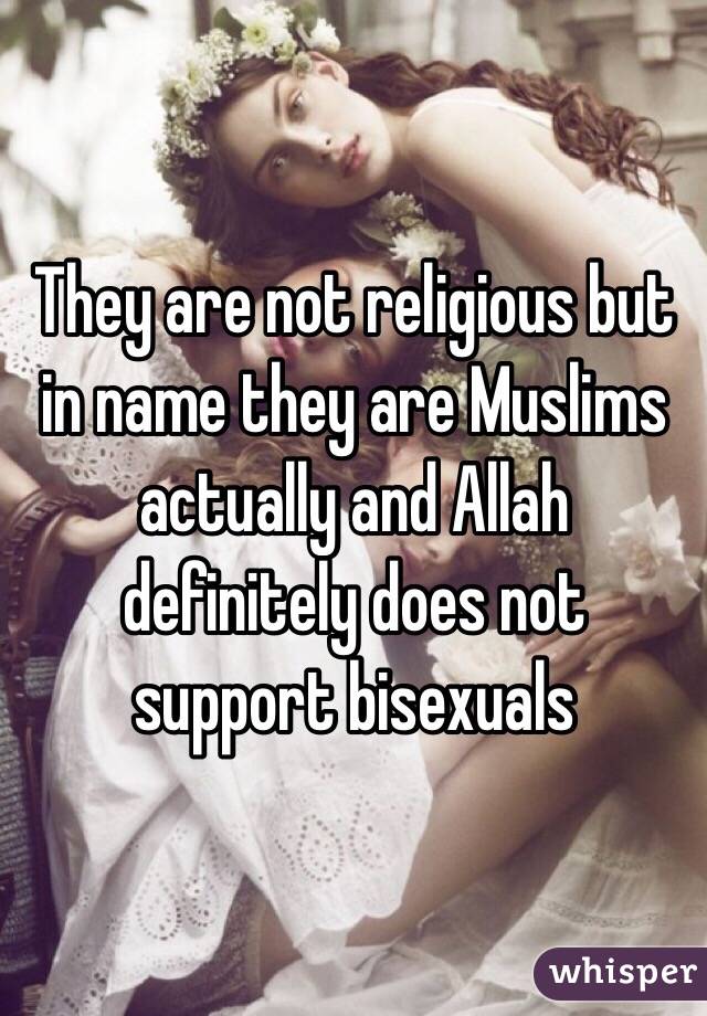 They are not religious but in name they are Muslims actually and Allah definitely does not support bisexuals