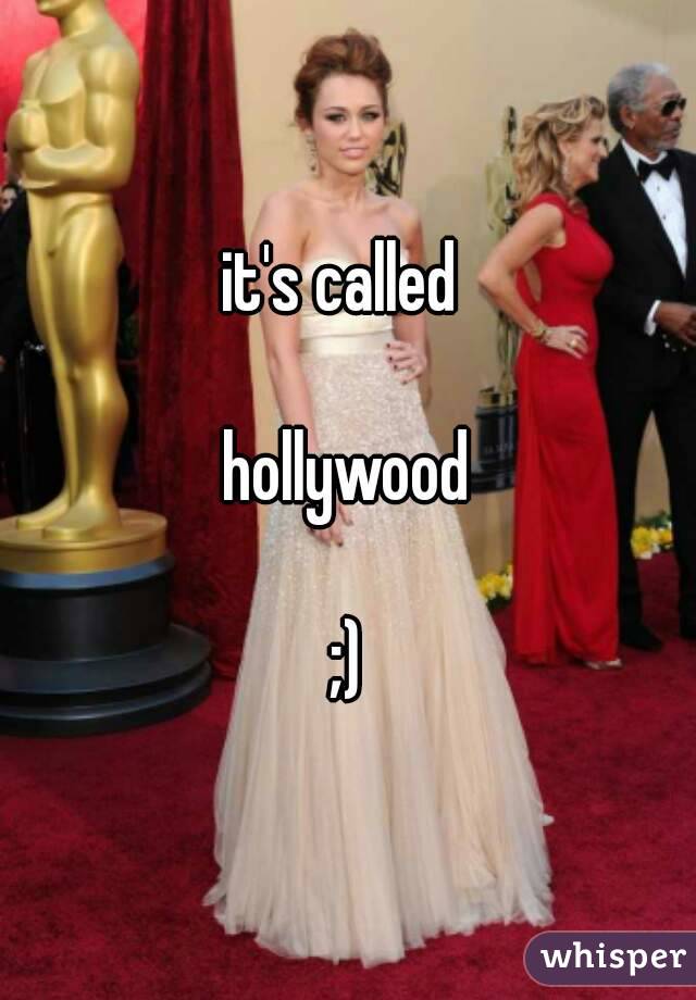 it's called 

hollywood

;)