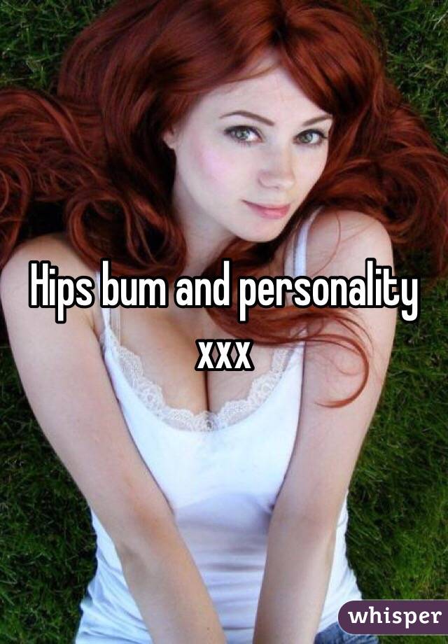 Hips bum and personality xxx