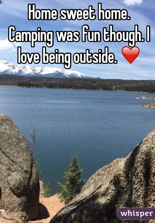 Home sweet home. Camping was fun though. I love being outside. ❤️