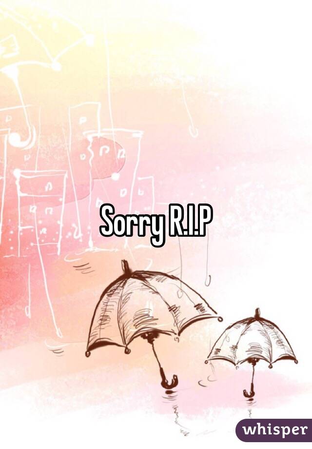 Sorry R.I.P