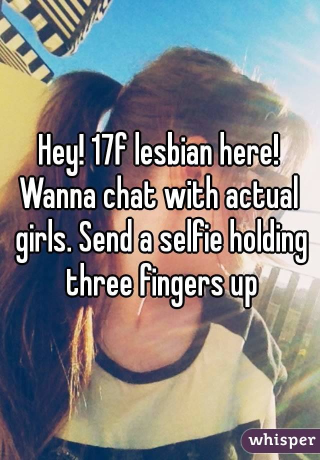 Hey! 17f lesbian here!
Wanna chat with actual girls. Send a selfie holding three fingers up