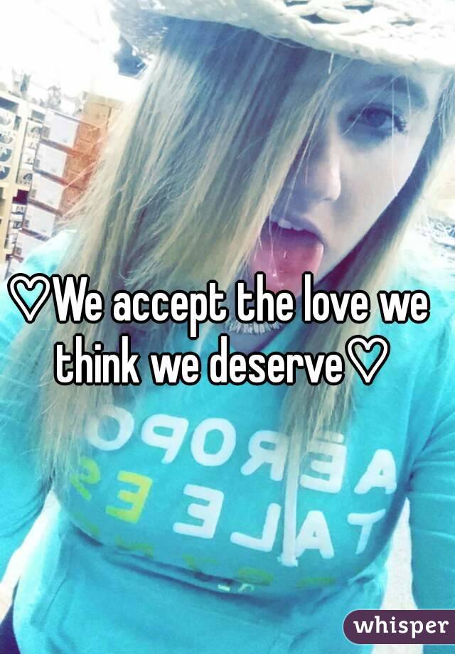 ♡We accept the love we think we deserve♡