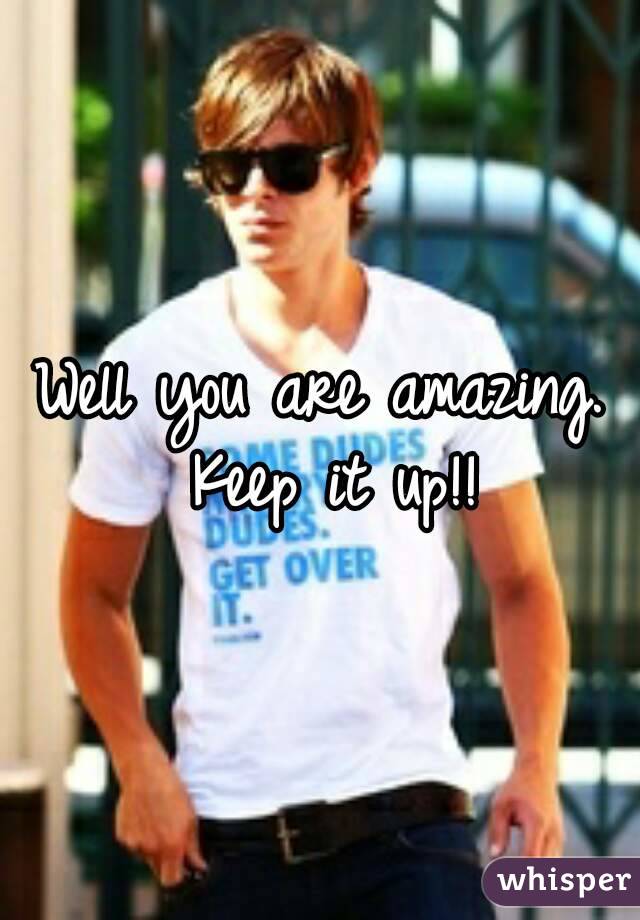 Well you are amazing. Keep it up!!