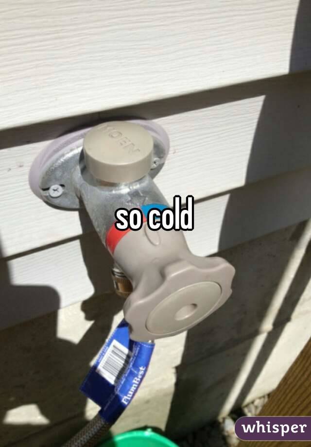 so cold