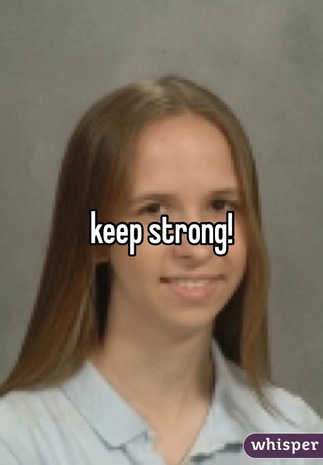 keep strong!