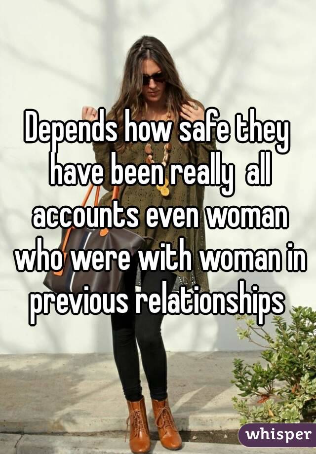 Depends how safe they have been really  all accounts even woman who were with woman in previous relationships 