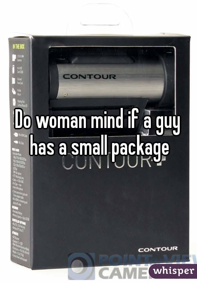 Do woman mind if a guy has a small package