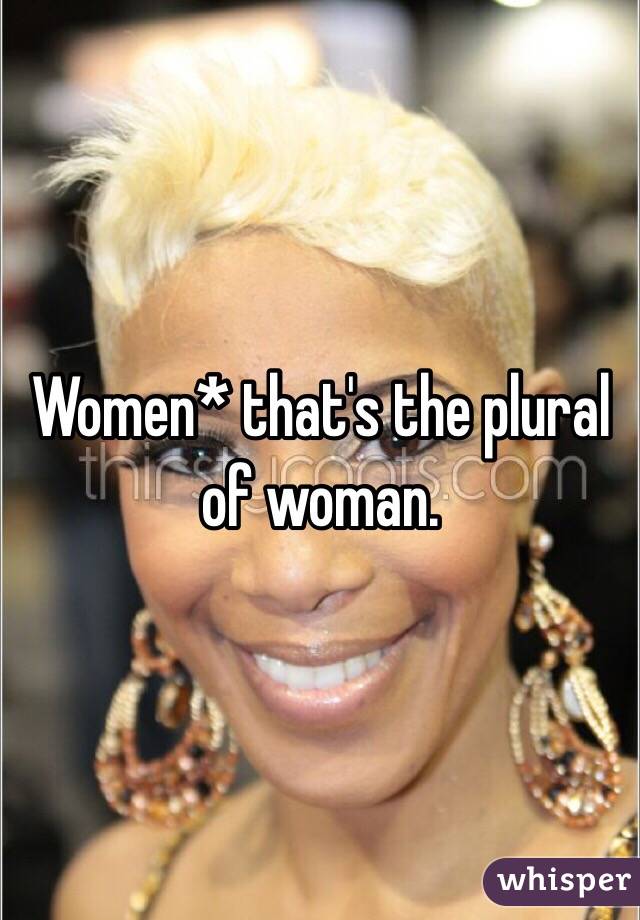 Women* that's the plural of woman. 