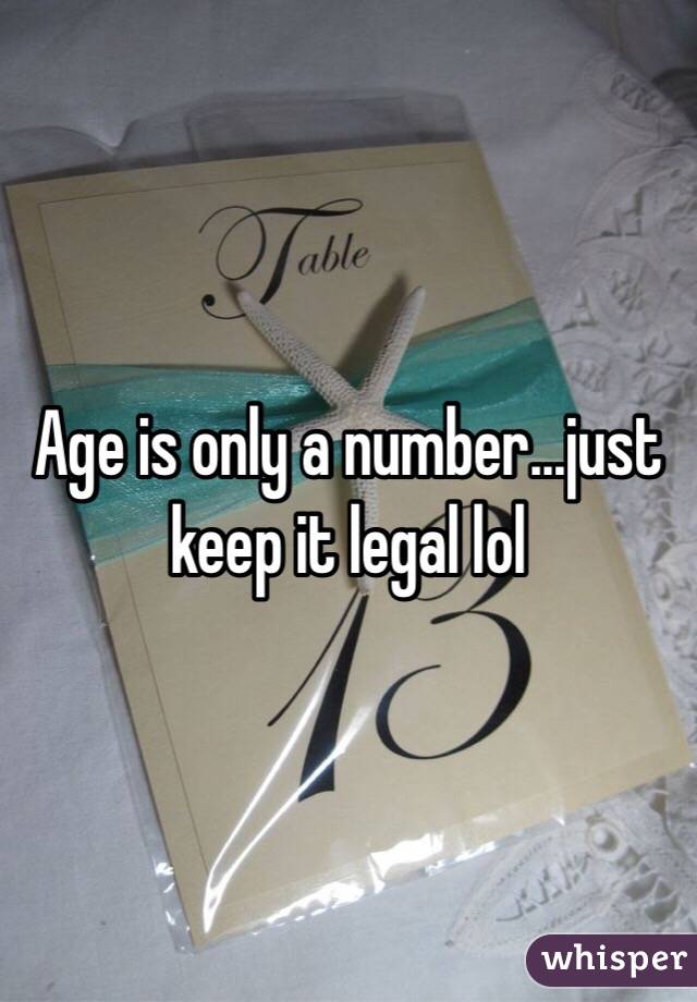 Age is only a number...just keep it legal lol