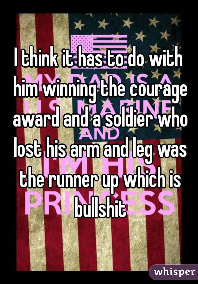 I think it has to do with him winning the courage award and a soldier who lost his arm and leg was the runner up which is bullshit