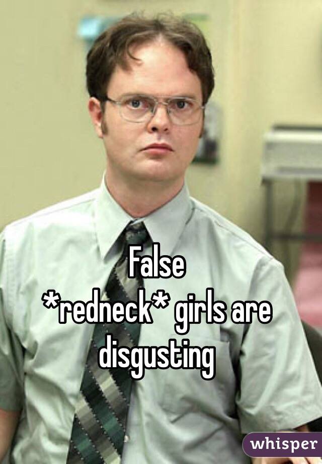 False
*redneck* girls are disgusting