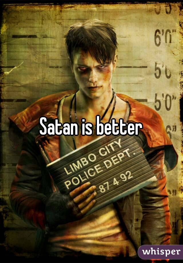 Satan is better
