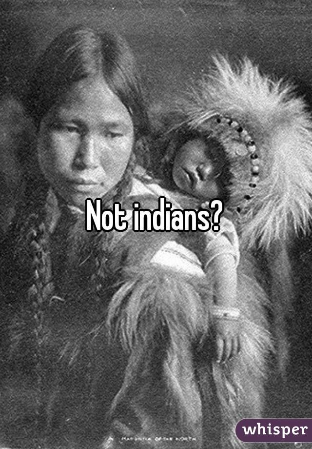 Not indians?