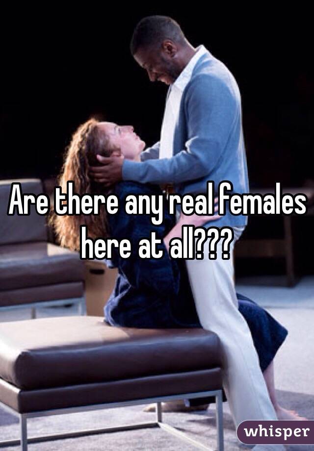 Are there any real females here at all???