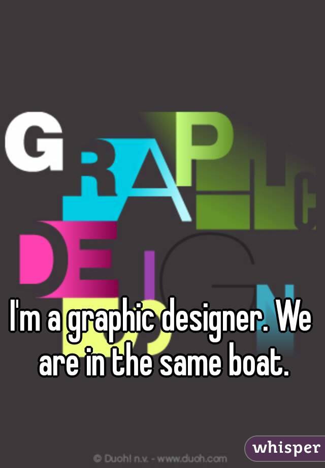 I'm a graphic designer. We are in the same boat.