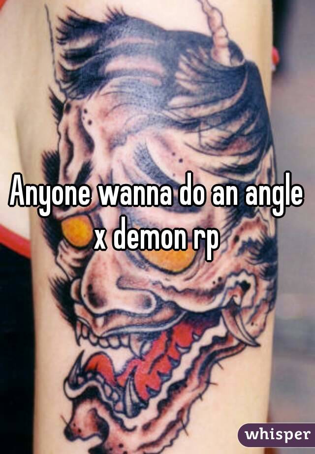 Anyone wanna do an angle x demon rp 