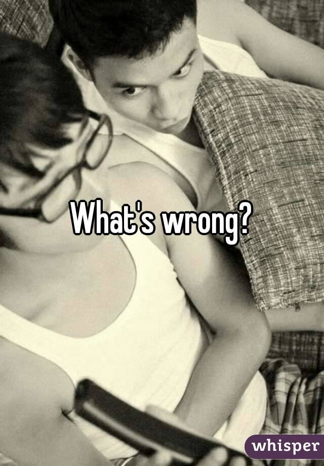 What's wrong?