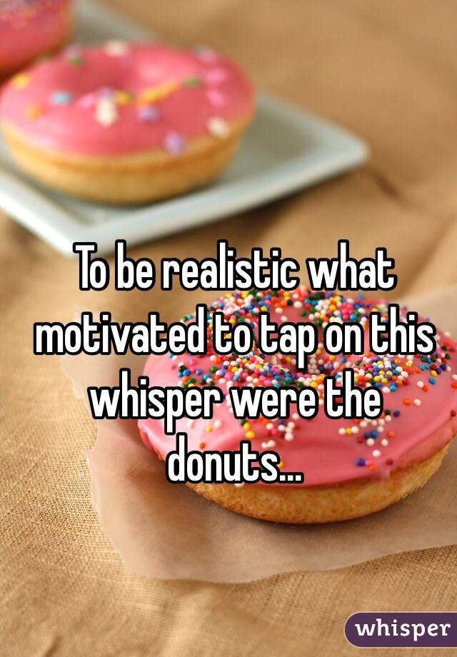 To be realistic what motivated to tap on this whisper were the donuts...
