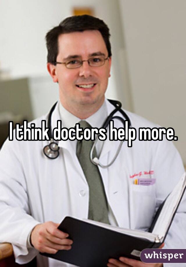 I think doctors help more.